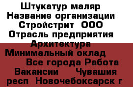 Штукатур-маляр › Название организации ­ Стройстрит, ООО › Отрасль предприятия ­ Архитектура › Минимальный оклад ­ 40 000 - Все города Работа » Вакансии   . Чувашия респ.,Новочебоксарск г.